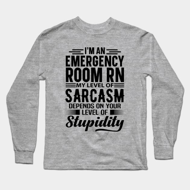 I'm An Emergency Room RN Long Sleeve T-Shirt by Stay Weird